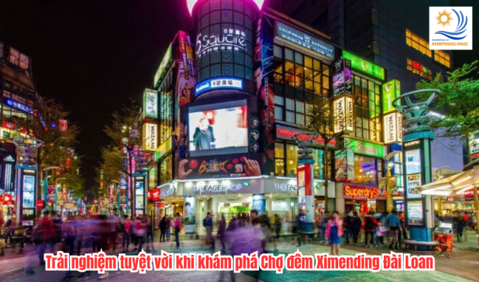 Trải nghiệm tuyệt vời khi khám phá Chợ đêm Ximending Đài Loan